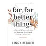 Far, Far Better Things: A Memoir of Surrendering the American Dream and Finding a Better One