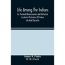 Life Among The Indians: Or, Personal Reminiscences And Historical Incidents Illustrative Of Indian Life And Character