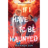 If I Have to Be Haunted