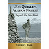 Joe Quigley, Alaska Pioneer: Beyond the Gold Rush