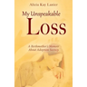 My Unspeakable Loss: A Birthmother's Memoir About Adoption Secrecy