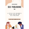 Self-Publishing: A Step-by-step Beginner's Guide Creating and Self-publishing (The Secret Guide to Becoming a Best Seller)