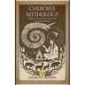Cherokee Mythology: Timeless Tales of Gods, Heroes, and Supernatural Beings