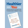 Healthier You: A Family Doctor's Guide to the Fundamentals of Better Living
