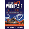 If You Can't Wholesale After This: I've Got Nothing For You...