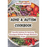 ADHD & Autism Cookbook: Flavorful Solutions for Nurturing Neurological Wellness through Wholesome Recipes