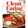 Clean Eating Dutch Oven Cookbook: 101 Delicious One-Pot Recipes Your Family Will Love