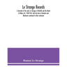 Le Strange records: a chronicle of the early Le Stranges of Norfolk and the March of Wales A.D. 1100-1310, with the lines of Knockin and B