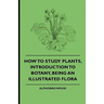 How to Study Plants, Introduction to Botany, Being an Illustrated Flora