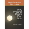 Why Prophet Elisha Died Sick and How To Avoid It
