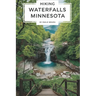 Hiking Waterfalls minnesota: The Flow of Nature
