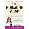 The Hormone Cure: Reclaim Balance, Sleep and Sex Drive; Lose Weight; Feel Focused, Vital, and Energized Naturally with the Gottfried Protocol