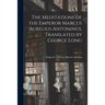 The Meditations of the Emperor Marcus Aurelius Antoninus. Translated by George Long