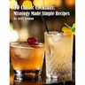 50 Classic Cocktails: Mixology Made Simple Recipes