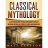 Classical Mythology: Captivating Stories of Greek and Roman Gods, Heroes, and Mythological Creatures