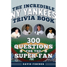 The Incredible New York Yankees Trivia Book: 300 Questions for the Super-Fan