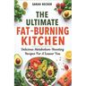 The Ultimate Fat-Burning Kitchen: Delicious Metabolism-Boosting Recipes For A Leaner You