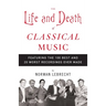 The Life and Death of Classical Music: Featuring the 100 Best and 20 Worst Recordings Ever Made
