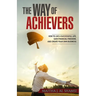 The Way of Achievers: How to live a successful life, gain financial freedom, and create your own business