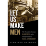 Let Us Make Men: The Twentieth-Century Black Press and a Manly Vision for Racial Advancement