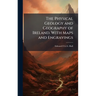 The Physical Geology and Geography of Ireland. With Maps and Engravings