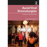 Aural/Oral Dramaturgies: Theatre in the Digital Age