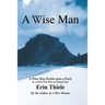 A Wise Man: A Wise Man Builds upon a Rock and Not on Sinking Sand: a Manual for Men