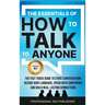 The Essentials of How to Talk to Anyone: The Fast Track Guide to Start Conversations, Decode Body Language, Speak with Confidence, and Build Real, Las