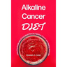 Alkaline Cancer Diet: A Working Guide and 21-Day Meal Plan for Fighting Cancer and Healing Naturally