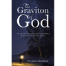 The Graviton of God: The Celestial Wonders and Statistical Impossibilities of Our Universe, Bodies, and Existence.