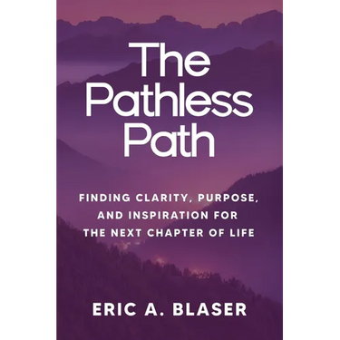 The Pathless Path: Finding Clarity, Purpose, and Inspiration for the Next Chapter of Life