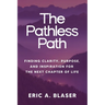 The Pathless Path: Finding Clarity, Purpose, and Inspiration for the Next Chapter of Life