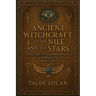 Ancient Witchcraft of the Nile and the Stars: Spells, Rituals, and Forbidden Magic from the Temples of Egypt and Babylon