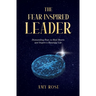 The Fear-Inspired Leader: Dismantling Fear to Heal Hearts and Inspire a Beautiful Life