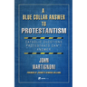 A Blue Collar Answer to Protestantism: Catholic Questions Protestants Can't Answer