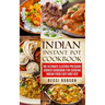 Indian Instant Pot Cookbook: The Ultimate Electric Pressure Cooker Cookbook for Cooking Indian Food Easy and Fast