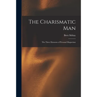 The Charismatic Man: The Three Elements of Personal Magnetism