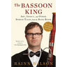 The Bassoon King: Art, Idiocy, and Other Sordid Tales from the Band Room