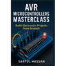 AVR Microcontrollers Masterclass: Build Electronics Projects from Scratch