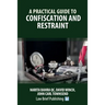 A Practical Guide to Confiscation and Restraint
