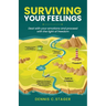 Surviving Your Feelings: Deal with your emotions and proceed into the light of freedom