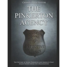 The Pinkerton Agency: The History of Allan Pinkerton and America's First Major Private Detective Organization