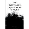 My Grotesque Reflection Though