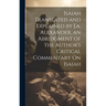 Isaiah Translated and Explained by J.a. Alexander, an Abridgment of the Author's Critical Commentary On Isaiah