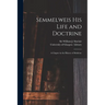 Semmelweis His Life and Doctrine [electronic Resource]: a Chapter in the History of Medicine