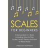 Scales: For Beginners - Bundle - The Only 3 Books You Need to Learn Music Scales for Guitar, Scales for Piano and Scale Theory Today