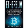 Ethereum: A Comprehensive Guide For Ethereum And How To Make Money With It