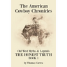 The American Cowboy Chronicles Old West Myths & Legends: The Honest Truth