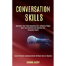 Conversation Skills: Overcome Your Public Speaking Fear, Influence People With Your Charisma and Improve Your Persuasion Skills (Learn Effective Commu