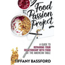Food Passion Project: A Guide to Repairing Your Relationship with Food at the American Table